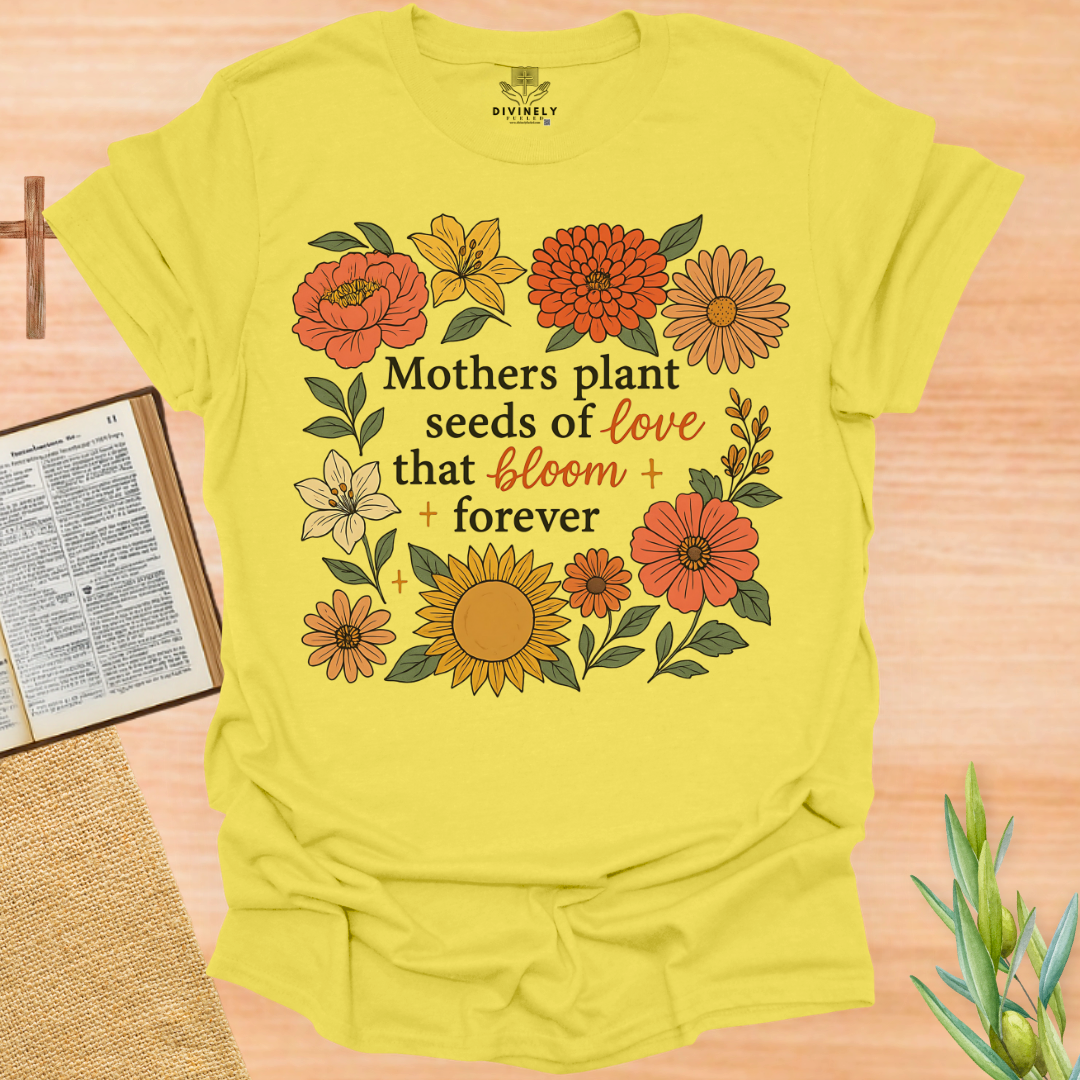 Mothers Plant Seeds of Love That Bloom Forever T-Shirt
