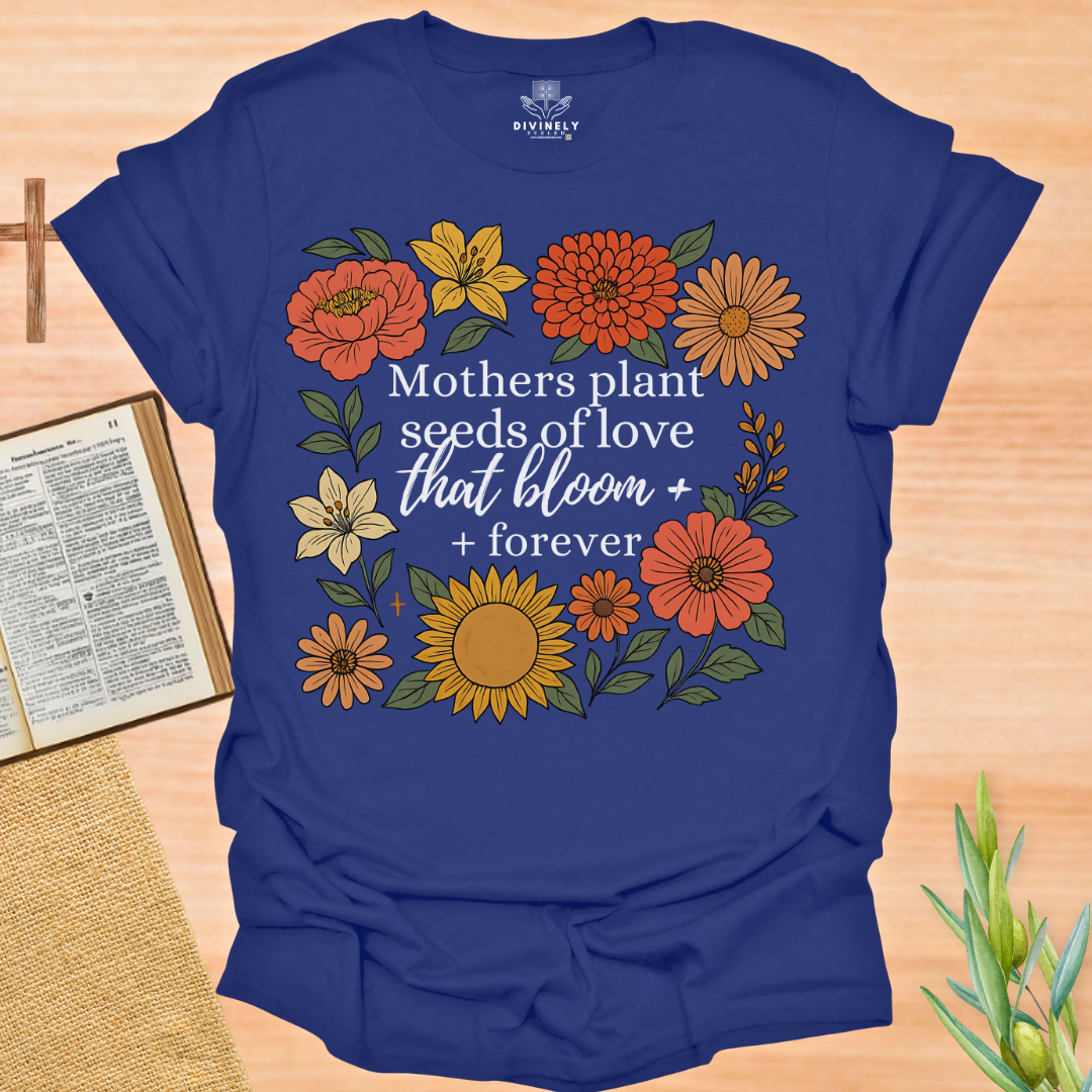 Mothers Plant Seeds of Love That Bloom Forever T-Shirt