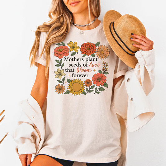 Mothers Plant Seeds of Love That Bloom Forever T-Shirt