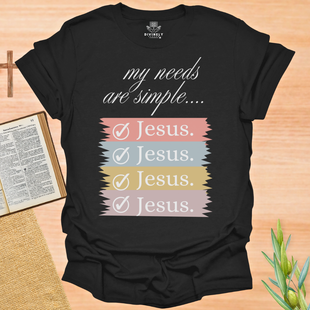 My Needs Are Simple Jesus T-Shirt