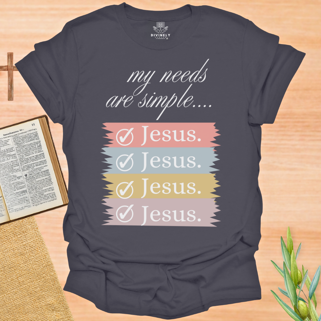My Needs Are Simple Jesus T-Shirt