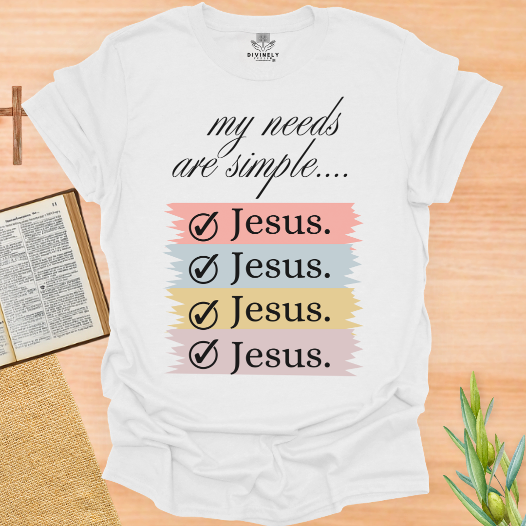 My Needs Are Simple Jesus T-Shirt